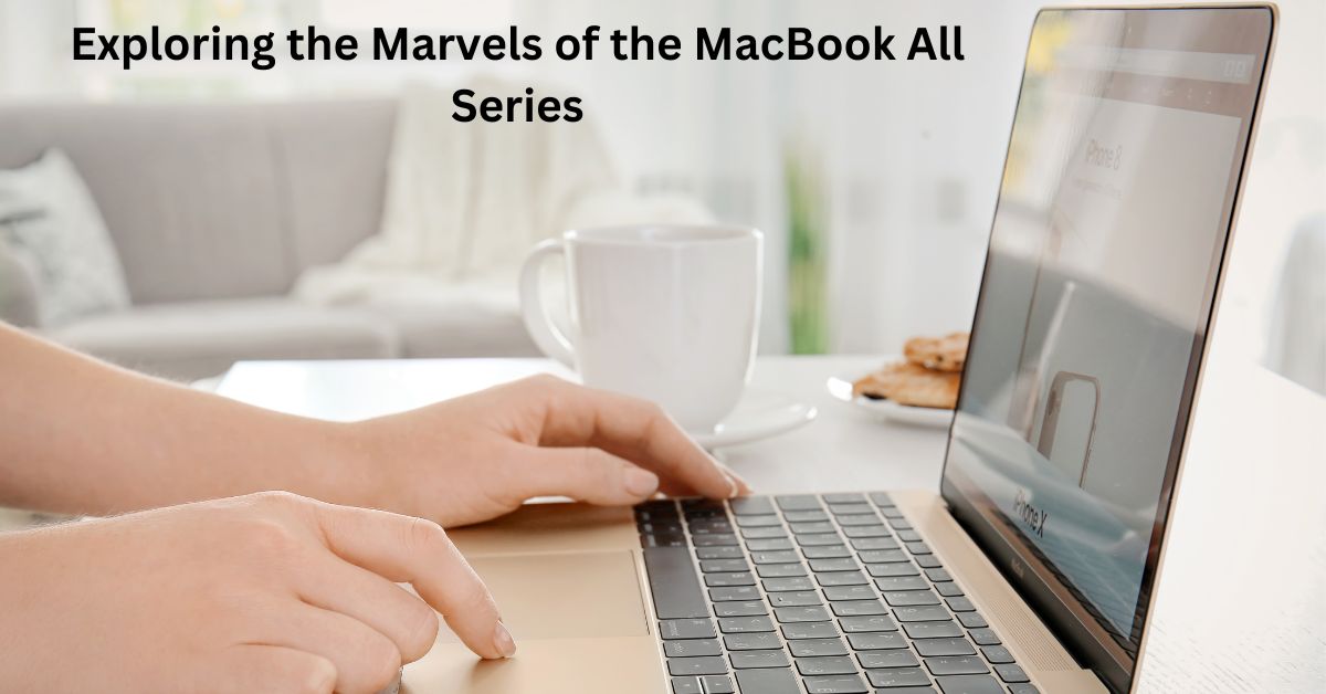 Exploring the Marvels of the MacBook All Series: