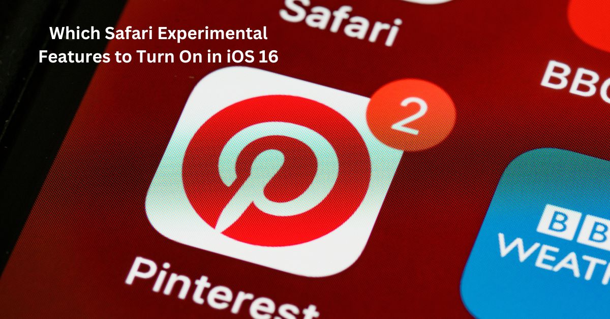 Which Safari Experimental Features to Turn On in iOS 16